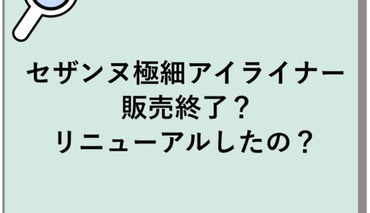 セザンヌ極細アイライナーが販売終了？リニューアルしたの？