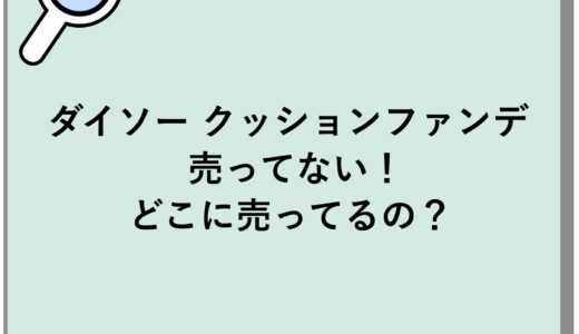 ダイソー クッションファンデが売ってない！どこに売ってるの？