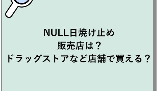 NULL日焼け止めの販売店は？ドラッグストアなど店舗で買える？