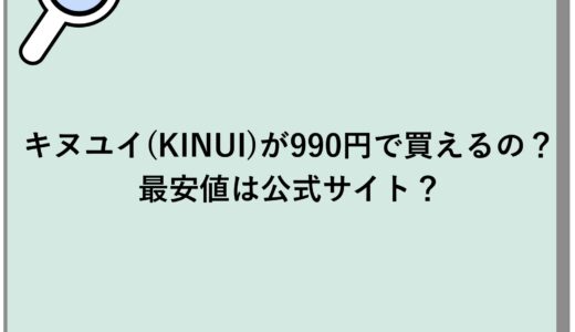 キヌユイ(KINUI)が990円で買えるの？最安値は公式サイト？