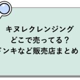 キヌレクレンジングはどこで売ってる？ドンキなど販売店まとめ！