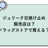 ジュリーク日焼け止めの販売店は？ドラッグストアで買える？