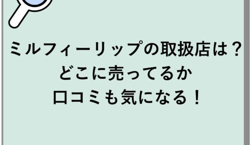 ミルフィーリップの取扱店は？どこに売ってるかに口コミも気になる！