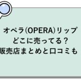 オペラ(OPERA)リップはどこに売ってる？販売店まとめと口コミも！