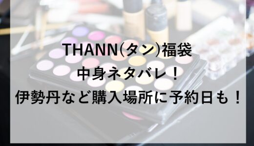 THANN(タン)福袋2026の中身ネタバレ！伊勢丹など購入場所に予約日も！