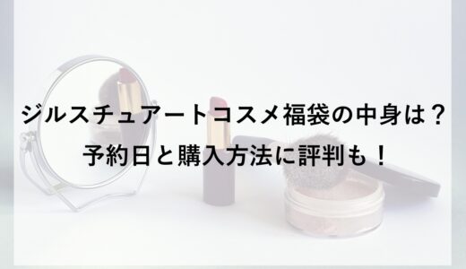 ジルスチュアートコスメ福袋2026の中身は？予約日と購入方法に評判も！