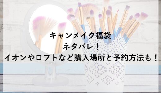 キャンメイク福袋2026のネタバレ！イオンやロフトなど購入場所と予約方法も！