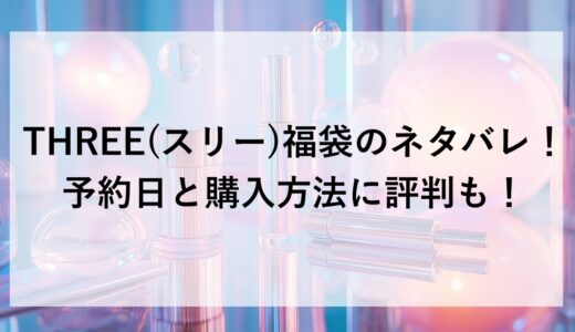 THREE(スリー)福袋2026のネタバレ！予約日と購入方法に評判も！