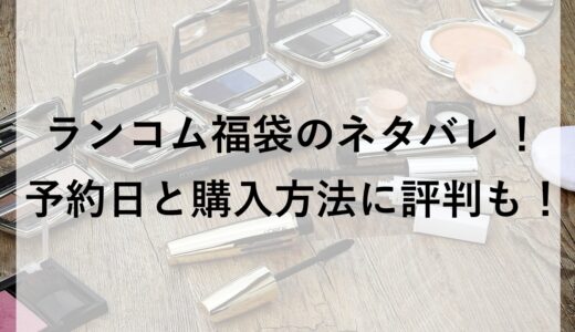 ランコム福袋2026のネタバレ！予約日と購入方法に評判も！