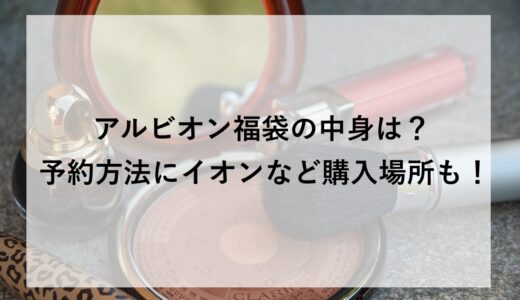 アルビオン福袋2026の中身は？予約方法にイオンなど購入場所も！