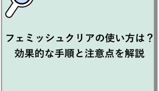フェミッシュクリアの使い方は？効果的な手順と注意点を解説